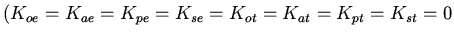 $(K_{oe} = K_{ae} = K_{pe} = K_{se} = K_{ot} = K_{at} = K_{pt} = K_{st} = 0$