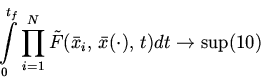 \begin{displaymath}
{\int\limits_{0}^{t_{f}} {{\prod\limits_{i = 1}^{N} {\tilde ...
...{x}_{i} ,\,\bar {x}( \cdot ),\,t)dt \to \sup}} } }
\eqno (10)
\end{displaymath}