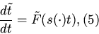 \begin{displaymath}{\frac{{d\tilde {t}}}{{dt}}} = \tilde {F}(s( \cdot )t),\eqno (5)
\end{displaymath}