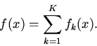 \begin{displaymath}f(x) = {\sum\limits_{k = 1}^{K} {f_{k} (x).}}\end{displaymath}