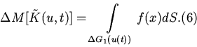 \begin{displaymath}
\Delta M[\tilde {K}(u,t)] = {\int\limits_{\Delta G_{1} (u(t))} {f(x)dS}}. \eqno (6)
\end{displaymath}