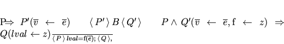 \begin{displaymath}
\frac{P\!\Rightarrow\! P'(\overline{v}\leftarrow \overlin...
...ngle\,lval = \mathrm{f}(\overline{e});\,\langle\,Q\,\rangle},
\end{displaymath}
