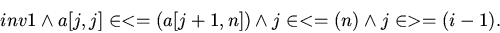 \begin{displaymath}inv1\wedge a[j,j]\in <=(a[j+1,n])\wedge j\in <=(n)\wedge j\in >=(i-1).\end{displaymath}