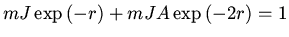 $mJ \exp{(-r)} + mJA\exp{(-2r)} = 1$