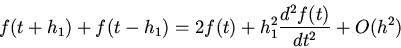 \begin{displaymath}
f(t+h_{1})+f(t-h_{1})=2f(t)+h_{1}^{2}\frac{d^{2}f(t)}{dt^{2}}+
O(h^{2})
\end{displaymath}