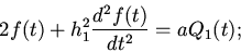 \begin{displaymath}
2f(t)+h_{1}^{2}\frac{d^{2}f(t)}{dt^{2}}=
aQ_{1}(t);
\end{displaymath}