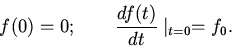 \begin{displaymath}
f(0)=0; \qquad \frac{df(t)}{dt}\mid_{t=0}=
f_{0}.
\end{displaymath}