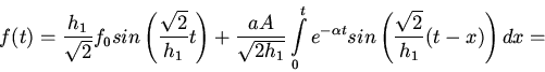 \begin{displaymath}
f(t)=\frac{h_{1}}{\sqrt{2}}f_{0}sin\left(\frac{\sqrt{2}}{h_...
...e^{-\alpha t}
sin\left(\frac{\sqrt{2}}{h_{1}}(t-x)\right)dx=
\end{displaymath}
