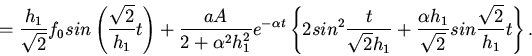 \begin{displaymath}
=\frac{h_{1}}{\sqrt{2}}f_{0}sin\left(\frac{\sqrt{2}}{h_{1}}...
...\alpha h_{1}}{\sqrt{2}}
sin\frac{\sqrt{2}}{h_{1}}t\right \}.
\end{displaymath}