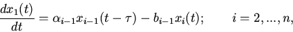 \begin{displaymath}
\frac{dx_{1}(t)}{dt}=\alpha_{i-1}x_{i-1}(t-\tau)-b_{i-1}x_{i}(t);
\qquad i=2,...,n,
\end{displaymath}