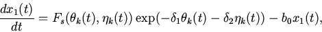 \begin{displaymath}
\frac{dx_{1}(t)}{dt}=F_{s}(\theta_{k}(t),\eta_{k}(t))\exp
(-\delta_{1}\theta_{k}(t)-\delta_{2}\eta_{k}(t))-b_{0}x_{1}(t),
\end{displaymath}