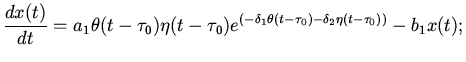 $\displaystyle \frac{dx(t)}{dt}=a_{1}\theta(t-\tau_{0})
\eta(t-\tau_{0})e^{(-\delta_{1}\theta(t-\tau_{0})-
\delta_{2}\eta(t-\tau_{0}))}-b_{1}x(t);$