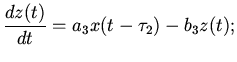 $\displaystyle \frac{dz(t)}{dt}=a_{3}x(t-\tau_{2})-b_{3}z(t);$