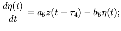 $\displaystyle \frac{d\eta(t)}{dt}=a_{5}z(t-\tau_{4})-b_{5}\eta(t);$