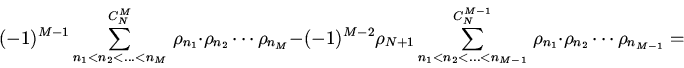\begin{displaymath}(-1)^{M-1}\sum \limits^{C_{N}^{M}}
_{n_{1}<n_{2}<... <n_M}\,...
..... <n_{M-1}}\,\rho_{n_1}\cdot
\rho_{n_2}\cdots \rho_{n_{M-1}}=\end{displaymath}