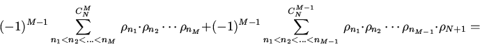 \begin{displaymath}(-1)^{M-1}\sum \limits^{C_{N}^{M}}
_{n_{1}<n_{2}<... <n_M}\,...
...rho_{n_1}\cdot
\rho_{n_2}\cdots \rho_{n_{M-1}}\cdot\rho_{N+1}=\end{displaymath}
