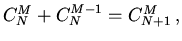 $C_{N}^{M}+C_{N}^{M-1}=
C_{N+1}^{M}\,,$