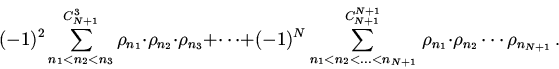 \begin{displaymath}(-1)^{2}\sum \limits^{C_{N+1}^{3}}
_{n_{1}<n_{2}<n_3}\rho_{n...
...<n_{N+1}}\,
\rho_{n_1}\cdot \rho_{n_2}\cdots \rho_{n_{N+1}}\,.\end{displaymath}