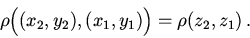 \begin{displaymath}\rho\Bigl((x_{2},y_{2}),(x_{1},y_{1})\Bigr)=\rho(z_{2},z_{1})\,.\end{displaymath}