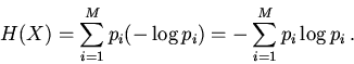 \begin{displaymath}H(X)=\sum \limits_{i=1}^{M} p_{i} (-\log p_i)=
-\sum \limits_{i=1}^{M} p_{i} \log p_i\,.\end{displaymath}