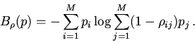 \begin{displaymath}
B_{\rho}(p)=-\sum \limits_{i=1}^{M} p_{i} \log\sum\limits_{j=1}^{M}
(1-\rho_{ij}) p_j\,.
\end{displaymath}
