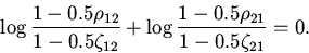 \begin{displaymath}\log\frac{1-0.5 \rho_{12}}{1-0.5 \zeta_{12}}+\log\frac{1-0.5 \rho_{21}}
{1-0.5 \zeta_{21}}=0.\end{displaymath}