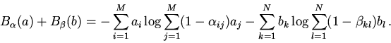 \begin{displaymath}B_{\alpha}(a)+B_{\beta}(b)=-\sum\limits_{i=1}^{M}a_{i} \log\s...
..._{k=1}^{N}b_{k} \log\sum\limits_
{l=1}^{N}(1-\beta_{kl})b_l\,.\end{displaymath}