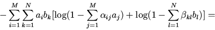 \begin{displaymath}-\sum \limits_{i=1}^{M} \sum \limits_{k=1}^{N}a_{i}b_{k}\bigl...
...
\alpha_{ij}a_{j})+\log(1-\sum_{l=1}^{N}\beta_{kl}b_{l})\bigr]=\end{displaymath}