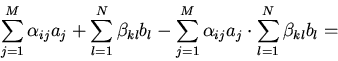 \begin{displaymath}\sum \limits_{j=1}^{M}\alpha_{ij}a_{j}+\sum \limits_{l=1}^{N}...
...{M}\alpha_{ij}a_{j}\cdot \sum \limits_{l=1}^{N}\beta_{kl}b_{l}=\end{displaymath}