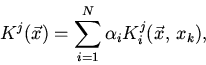 \begin{displaymath}
K^{j}(\vec {x}) = {\sum\limits_{i = 1}^{N} {\alpha _{i} K_{i}^{j} (\vec
{x},\,x_{k} )}} ,
\end{displaymath}