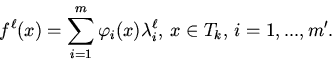 \begin{displaymath}
f^{\ell} (x) = \sum\limits_{i = 1}^{m}
{\varphi _{i} (x)\lambda _{i}^{\ell}}, \, x \in T_{k},
\,i = 1,...,m'.
\end{displaymath}