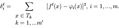\begin{displaymath}
\delta _{i}^{\ell} = {\sum\limits_{\begin{array}{l}
{x \in ...
...ay}} {[f^{\ell} (x) - \varphi _{i} (x)]^{2},\,i =
1,...,m.}}
\end{displaymath}