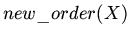 $new\_order(X)$