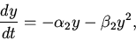 \begin{displaymath}
{\frac{{dy}}{{dt}}} = - \alpha _{2} y - \beta _{2} y^{2},
\end{displaymath}