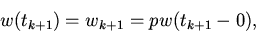 \begin{displaymath}
w(t_{k + 1} ) = w_{k + 1} = pw(t_{k + 1} - 0),
\end{displaymath}
