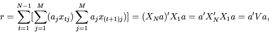 \begin{displaymath}
r=\sum_{t=1}^{N-1}[\sum_{j=1}^{M}(a_{j}x_{tj})\sum_{j=1}^{M}a_{j}x_{(t+1)j})]
=(X_{N}a)'X_{1}a=a'X_{N}'X_{1}a=a'Va,
\end{displaymath}