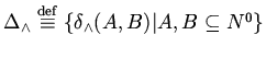 $\Delta_{\wedge} \stackrel{\rm def}{\equiv} \{\delta_{\wedge}(A,B)\vert A,B
\subseteq N^0\}$
