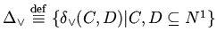 $\Delta_{\vee} \stackrel{\rm def}{\equiv} \{\delta_{\vee}(C,D)\vert C,D
\subseteq N^1\}$