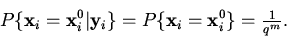 \begin{displaymath}
P\{{\bf x}_{i} = {\bf x}_{i}^{0} \vert{\bf y}_{i} \} = P\{{...
...}_{i} =
{\bf x}_{i}^{0} \} = {\textstyle{{1} \over {q^{m}}}}. \end{displaymath}