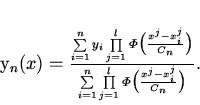 \begin{displaymath}
y_n(x)=\frac { \sum\limits_{i=1}^n y_i
\prod\limits_{j=...
...mits_{j=1}^l \varPhi \bigl ( \frac{x^j-x_i^j}{C_n} \bigr ) }.
\end{displaymath}