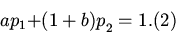 \begin{displaymath}
{a p_{1}{ + (1+b)p}_{2} = 1.} \eqno(2)
\end{displaymath}