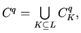 $C^q=\bigcup\limits_{K\subseteq L} C^q_K,$