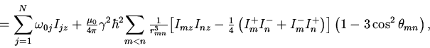 \begin{displaymath}
{{=\sum\limits_{j = 1}^{N} {\omega _{0j}}} I_{jz} +
{\texts...
...right)} \right]}\left( {1 - 3\cos ^{2}\theta _{mn}}
\right),}
\end{displaymath}