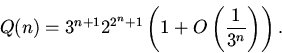 \begin{displaymath}Q(n)=3^{n+1}2^{2^n+1}\left(1+O\left(\frac1{3^n}\right)\right).\end{displaymath}