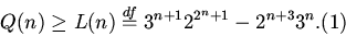 \begin{displaymath}Q(n)\geq L(n)\stackrel{df}=3^{n+1}2^{2^n+1}-2^{n+3}3^n.\eqno(1)\end{displaymath}