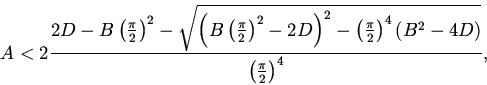 \begin{displaymath}
A<2\frac
{2D-B\left (\frac\pi 2\right )^2-\sqrt{\left (B \...
...ht )^4\left
(B^2-4D\right )}}{\left (\frac \pi 2\right )^4},
\end{displaymath}