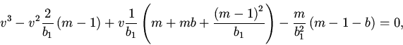\begin{displaymath}
v^{3}-v^{2}\frac{2}{b_1}\left (m-1\right )+v\frac{1}{b_1}\l...
...ight )^2}{b_1}\right )-\frac m {b_1^2}\left (m-1-b\right )=0,
\end{displaymath}