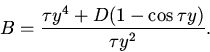 \begin{displaymath}
B=\frac {\tau y^4+D(1-\cos \tau y)}{\tau y^2}.
\end{displaymath}