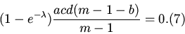 \begin{displaymath}
(1-e^{-\lambda})\frac{acd(m-1-b)}{m-1}=0. \eqno(7)
\end{displaymath}