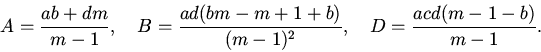 \begin{displaymath}
A=\frac{ab+dm}{m-1}, \quad
B=\frac{ad(bm-m+1+b)}{(m-1)^2}, \quad D=\frac{acd(m-1-b)}{m-1}.
\end{displaymath}